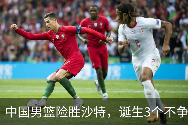 中国男篮险胜沙特，诞生3个不争事实！赛后全队与对方伤员握手，冲冠有点难了